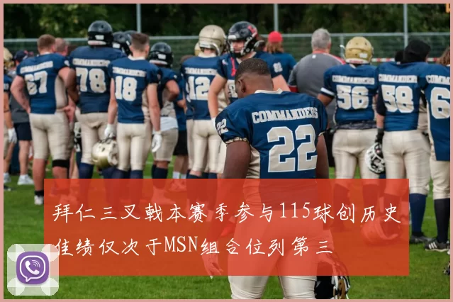 拜仁三叉戟本赛季参与115球创历史佳绩仅次于MSN组合位列第三