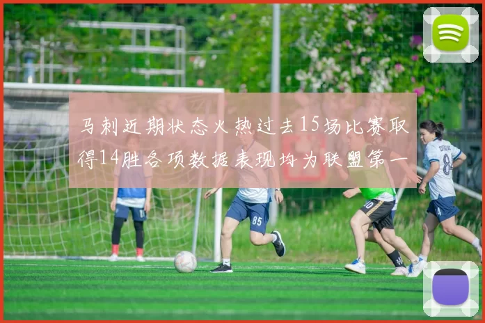 马刺近期状态火热过去15场比赛取得14胜各项数据表现均为联盟第一